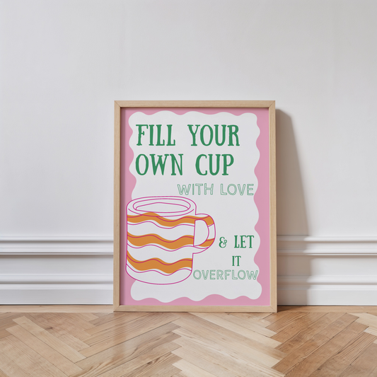 Fill Your Own Cup Print